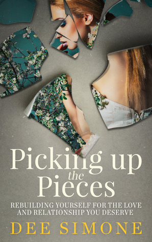 Read Picking Up The Pieces: Rebuilding Yourself For The Love And Relationship You Deserve - Dee Simone | PDF