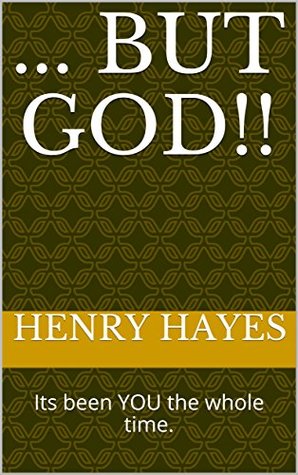 Full Download BUT GOD!!: Its been YOU the whole time. (..BUT GOD!! Book 1) - Henry Hayes | ePub