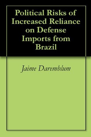 Full Download Political Risks of Increased Reliance on Defense Imports from Brazil - Jaime Daremblum | PDF