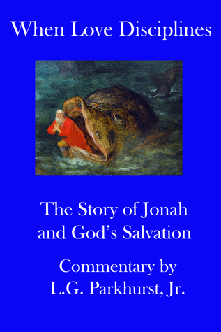 Read Online When Love Disciplines: The Story of Jonah and God’s Salvation: International Bible Lessons Commentary: Book 1 - L.G. Parkhurst file in PDF