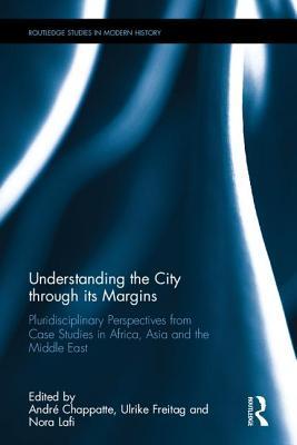 Download Understanding the City Through Its Margins: Pluridisciplinary Perspectives from Case Studies in Africa, Asia and the Middle East - Andre Chappatte | ePub