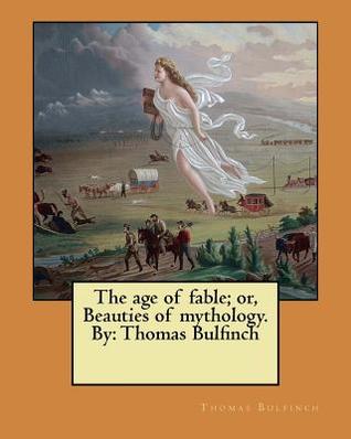 Read Online The Age of Fable; Or, Beauties of Mythology. by: Thomas Bulfinch - Thomas Bulfinch file in PDF