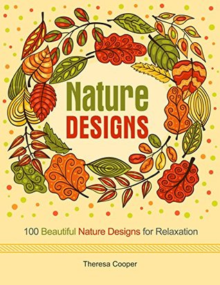 Download Nature Designs: 100 Beautiful Nature Designs for Relaxation - Theresa Cooper | ePub