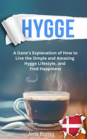 Read Hygge: The Complete Book of Hygge: A Real Dane’s Explanation of How to Live the Simple and Amazing Hygge Lifestyle, and Find Happiness - Jens Borgg file in ePub