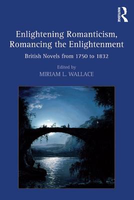 Full Download Enlightening Romanticism, Romancing the Enlightenment: British Novels from 1750 to 1832 - Miriam L Wallace Professor file in ePub