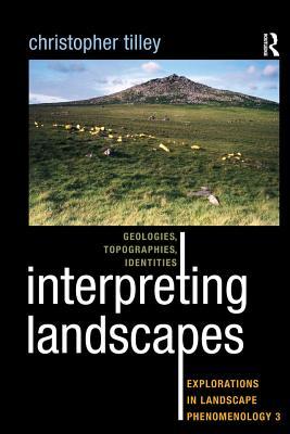 Full Download Interpreting Landscapes: Geologies, Topographies, Identities; Explorations in Landscape Phenomenology 3 - Christopher Tilley | PDF