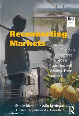 Full Download Reconnecting Markets: Innovative Global Practices in Connecting Small-Scale Producers with Dynamic Food Markets - Estelle Bienabe | PDF