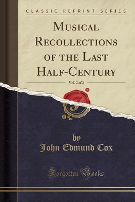 Download Musical Recollections of the Last Half-Century, Vol. 2 of 2 (Classic Reprint) - John Edmund Cox file in ePub