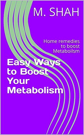 Read Easy Ways to Boost Your Metabolism: Home remedies to boost Metaboilsm - M. Shah file in ePub