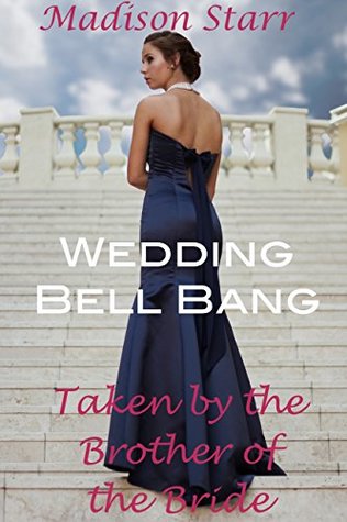 Full Download Wedding Bell Bang: Taken by the Bride's Brother - Madison Starr | PDF