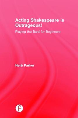 Read Online Acting Shakespeare is Outrageous!: Playing the Bard for Beginners - Herb Parker file in ePub