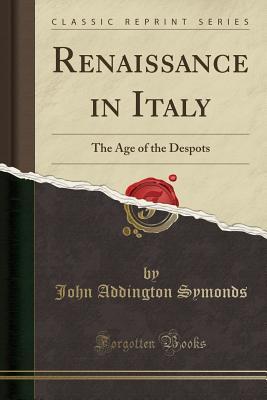 Read Online Renaissance in Italy, Vol. 1: The Age of the Despots - John Addington Symonds | ePub