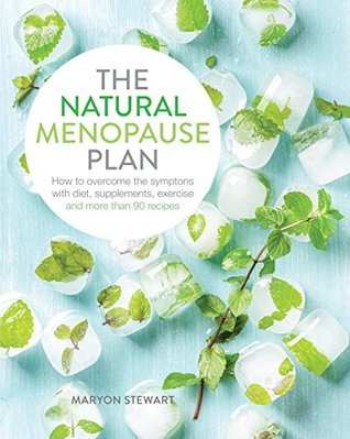 Read The Natural Menopause Plan: Over the Symptoms with Diet, Supplements, Exercise and More Than 90 Recipes - Maryon Stewart file in PDF