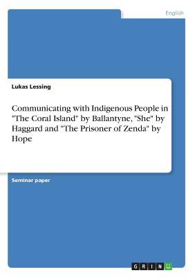 Read Online Communicating with Indigenous People in The Coral Island by Ballantyne, She by Haggard and The Prisoner of Zenda by Hope - Lukas Lessing | ePub