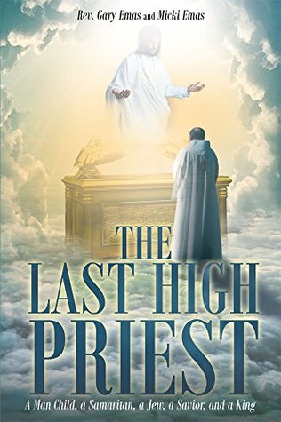 Read The Last High Priest: A Man Child, a Samaritan, a Jew, a Savior, and a King - Rev Gary Emas file in PDF