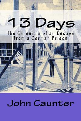 Read Online 13 Days: The Chronicle of an Escape from a German Prison - John Alan Lyde Caunter file in ePub