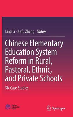 Read Chinese Elementary Education System Reform in Rural, Pastoral, Ethnic, and Private Schools: Six Case Studies - Ling Li | ePub