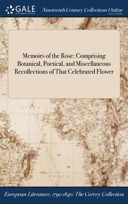 Read Memoirs of the Rose: Comprising Botanical, Poetical, and Miscellaneous Recollections of That Celebrated Flower - Anonymous file in PDF