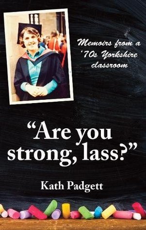 Read Are You Strong, Lass?: You'll Need to be Working Here: Memoirs from a 1970s Yorkshire Classroom - Kath Padgett file in PDF