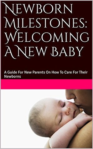 Read Newborn Milestones: Welcoming A New Baby: A Guide For New Parents On How To Care For Their Newborns - Princess Ejiroghene Ogono file in ePub