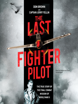 Read Online The Last Fighter Pilot The True Story of the Final Combat Mission of World War II - Don Brown file in ePub