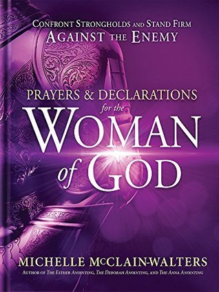 Read Prayers and Declarations for the Woman of God: Confront Strongholds and Stand Firm Against the Enemy - Michelle McClain-Walters | PDF