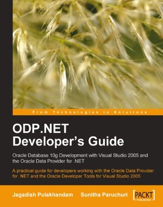 Full Download ODP.NET Developer’s Guide: Oracle Database 10g Development with Visual Studio 2005 and the Oracle Data Provider for .NET - Jagadish Chatarji Pulakhandam | PDF