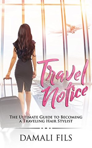 Read Travel Notice: The Ultimate Guide to Becoming a Traveling Hair Stylist - Damali Fils | PDF