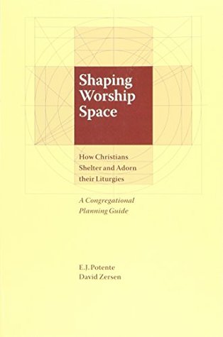 Read Online Shaping Worship Space: How Christians Shelter and Adorn their Liturgies - E.J. Potente | PDF