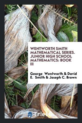 Read Online Wentworth Smith Mathematical Series. Junior High School Mathematics: Book III - George Wentworth file in PDF