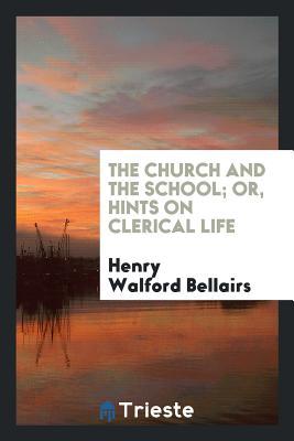 Download The Church and the School; Or, Hints on Clerical Life - Henry Walford Bellairs | ePub