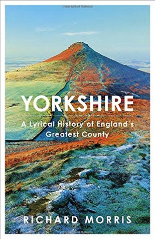 Full Download Yorkshire: A Lyrical History of England's Greatest County - Richard Morris | PDF