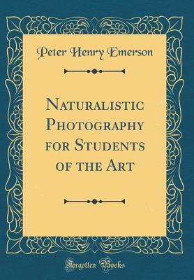 Full Download Naturalistic Photography for Students of the Art (Classic Reprint) - Peter Henry Emerson file in ePub