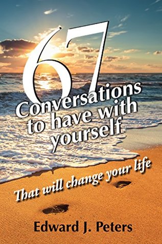 Full Download 67 Conversations to Have with Yourself: That Will Change Your Life - Edward J. Peters | ePub