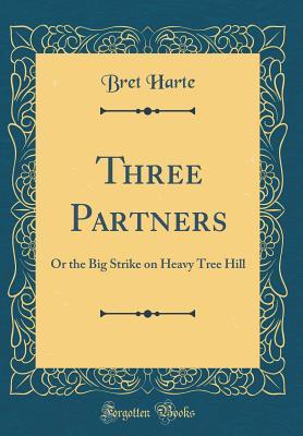 Download Three Partners: Or the Big Strike on Heavy Tree Hill (Classic Reprint) - Bret Harte file in ePub