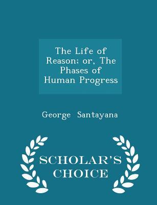 Read Online The Life of Reason; Or, the Phases of Human Progress - George Santayana file in PDF