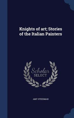 Read Knights of Art; Stories of the Italian Painters - Amy Steedman | ePub