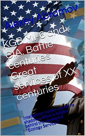 Download KGB MI-6 and CIA. Battle centuries Great services of XX centuries: Intelligence comes out of the shadows. What is hidden behind the signboard Ecology Service? - Alexey Abramov file in ePub