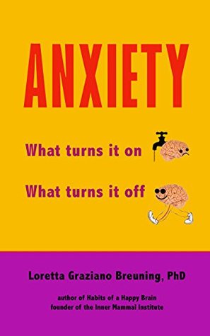 Read Online ANXIETY: What turns it on. What turns it off. - Loretta Breuning | PDF