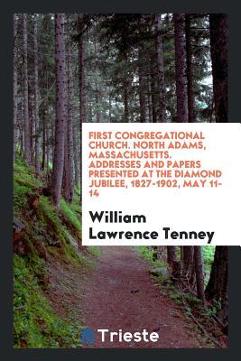 Read First Congregational Church. North Adams, Massachusetts. Addresses and Papers Presented at the Diamond Jubilee, 1827-1902, May 11-14 - William Lawrence Tenney | ePub