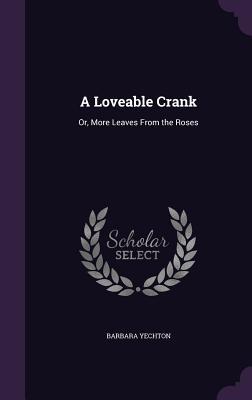 Read A Loveable Crank: Or, More Leaves from the Roses - Barbara Yechton | PDF