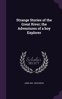 Download Strange Stories of the Great River; The Adventures of a Boy Explorer - Abbie 1865- Grosvenor | PDF