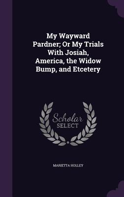 Read My Wayward Pardner; Or My Trials with Josiah, America, the Widow Bump, and Etcetery - Marietta Holley file in ePub