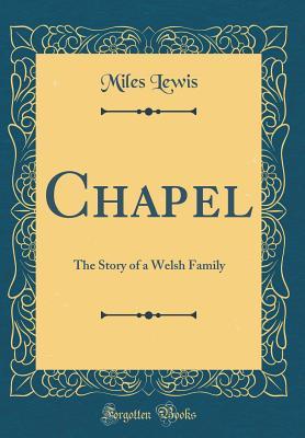 Full Download Chapel: The Story of a Welsh Family (Classic Reprint) - Miles Lewis | PDF