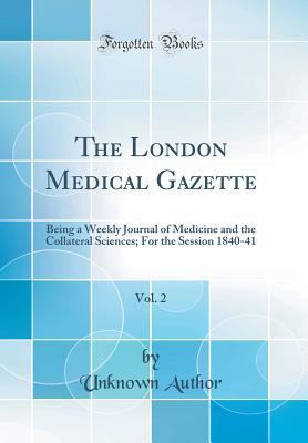 Full Download The London Medical Gazette, Vol. 2: Being a Weekly Journal of Medicine and the Collateral Sciences; For the Session 1840-41 (Classic Reprint) - Unknown file in ePub