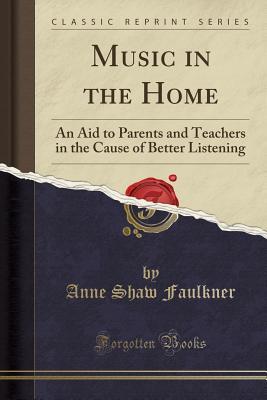 Read Online Music in the Home: An Aid to Parents and Teachers in the Cause of Better Listening (Classic Reprint) - Anne Shaw Faulkner file in PDF