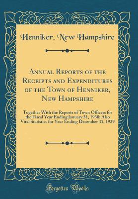 Read Annual Reports of the Receipts and Expenditures of the Town of Henniker, New Hampshire: Together with the Reports of Town Officers for the Fiscal Year Ending January 31, 1930; Also Vital Statistics for Year Ending December 31, 1929 (Classic Reprint) - Henniker New Hampshire | ePub