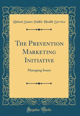 Read The Prevention Marketing Initiative: Managing Issues (Classic Reprint) - United States Public Health Service file in PDF