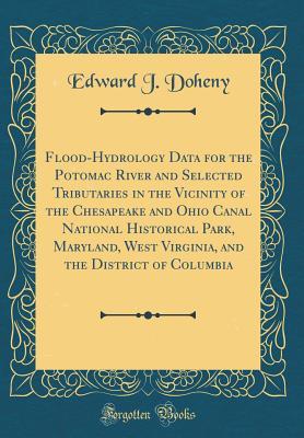 Full Download Flood-Hydrology Data for the Potomac River and Selected Tributaries in the Vicinity of the Chesapeake and Ohio Canal National Historical Park, Maryland, West Virginia, and the District of Columbia (Classic Reprint) - Edward J Doheny file in ePub