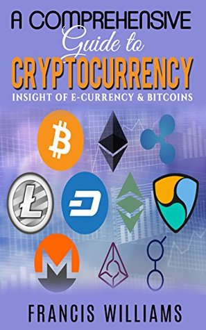 Read A Comprehensive Guide to Cryptocurrency: Insight of e-Currency & Bitcoins, provide a comprehensive introduction to the revolutionary and new technologies of digital currency. - Francis Williams file in ePub